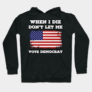 when i die don't let me vote democrat Hoodie